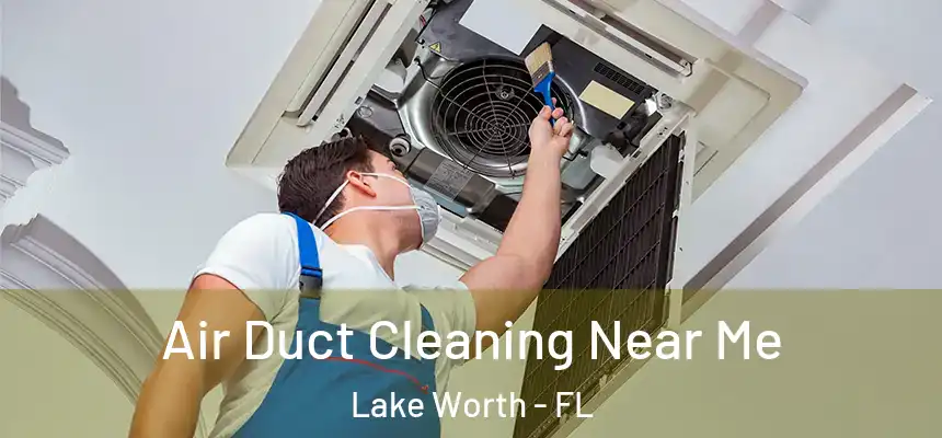  Air Duct Cleaning Near Me Lake Worth - FL