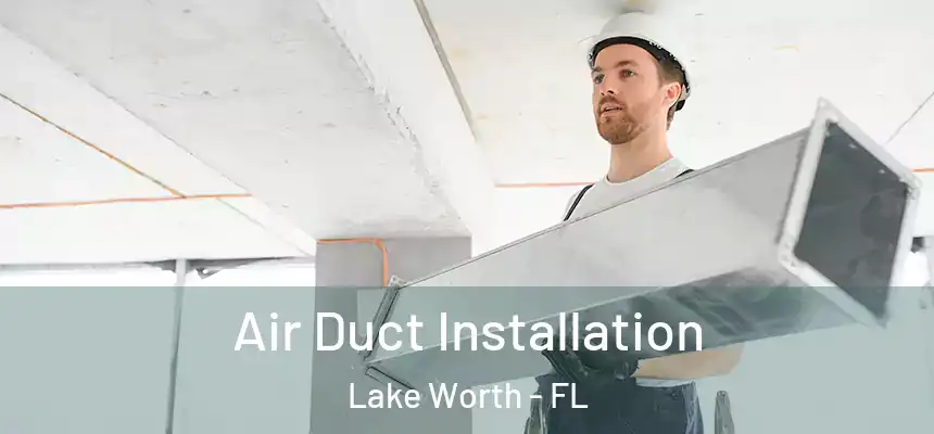 Air Duct Installation Lake Worth - FL