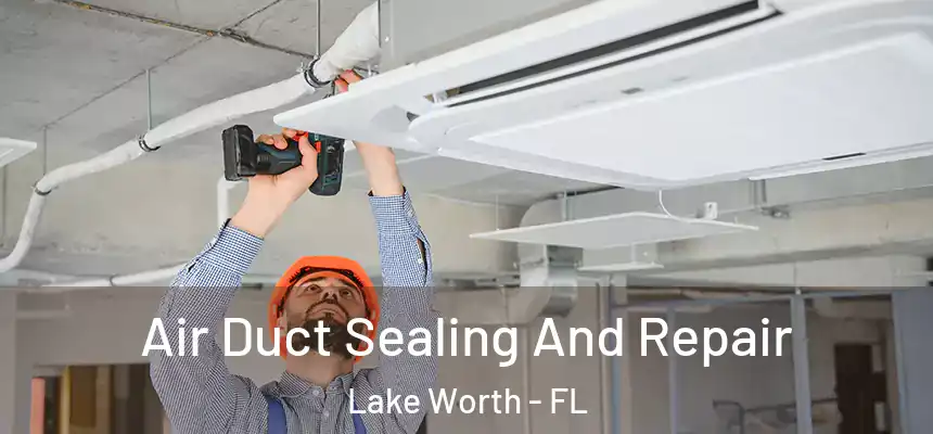  Air Duct Sealing And Repair Lake Worth - FL