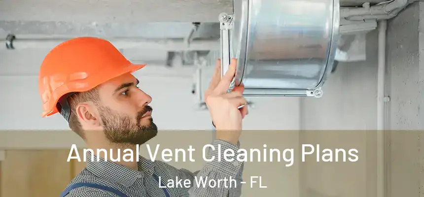  Annual Vent Cleaning Plans Lake Worth - FL
