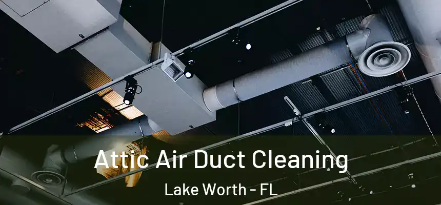 Attic Air Duct Cleaning Lake Worth - FL