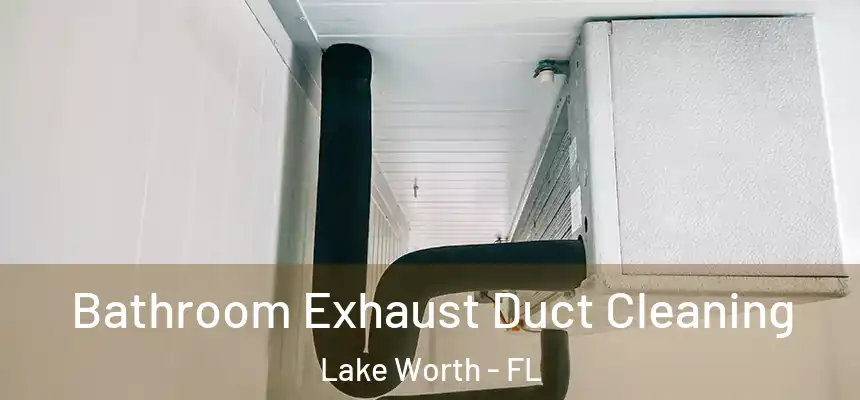 Bathroom Exhaust Duct Cleaning Lake Worth - FL