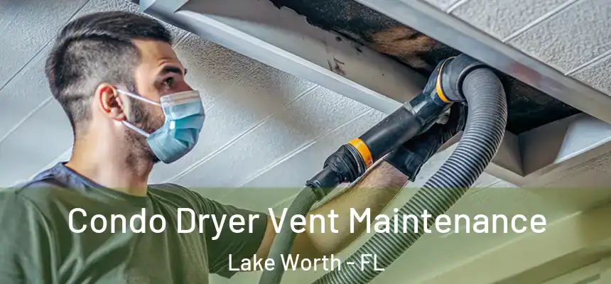  Condo Dryer Vent Maintenance Lake Worth - FL