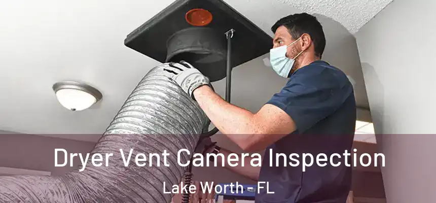  Dryer Vent Camera Inspection Lake Worth - FL