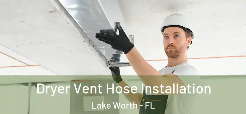  Dryer Vent Hose Installation Lake Worth - FL