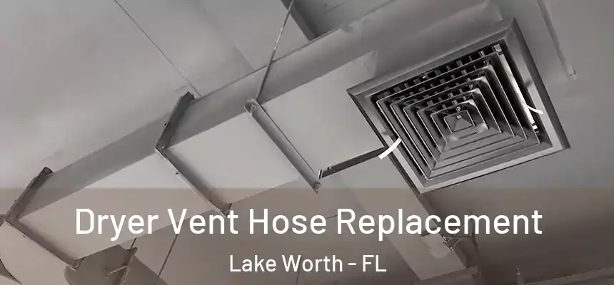  Dryer Vent Hose Replacement Lake Worth - FL