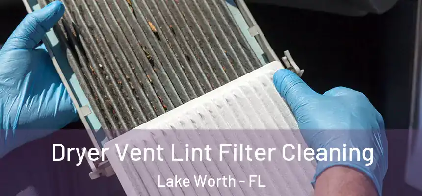 Dryer Vent Lint Filter Cleaning Lake Worth - FL