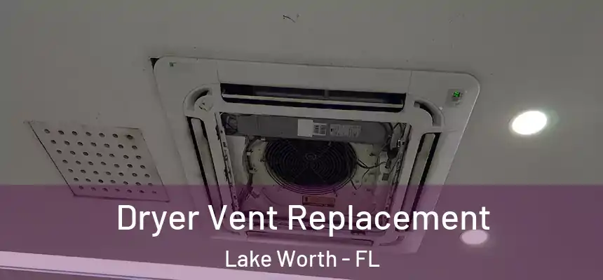  Dryer Vent Replacement Lake Worth - FL