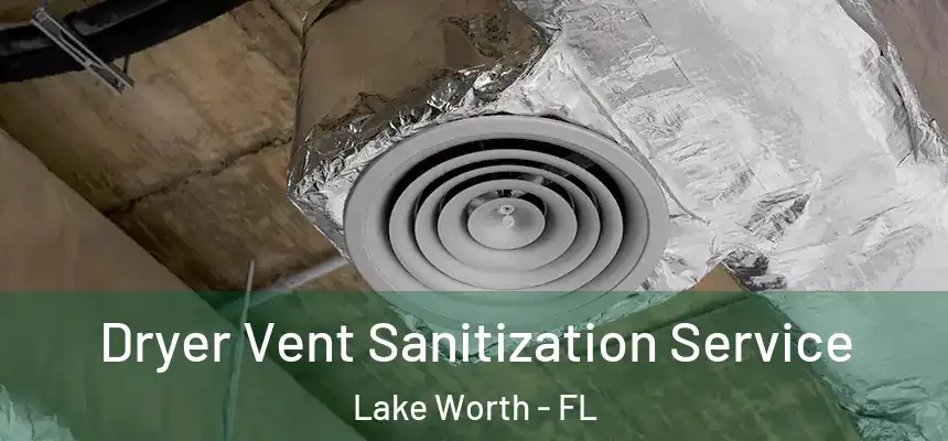 Dryer Vent Sanitization Service Lake Worth - FL