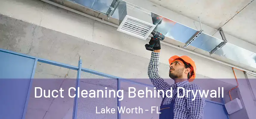  Duct Cleaning Behind Drywall Lake Worth - FL