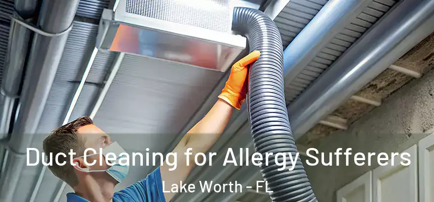  Duct Cleaning for Allergy Sufferers Lake Worth - FL