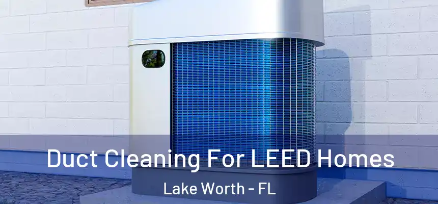 Duct Cleaning For LEED Homes Lake Worth - FL