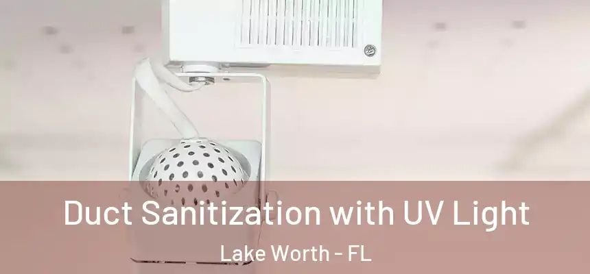 Duct Sanitization with UV Light Lake Worth - FL