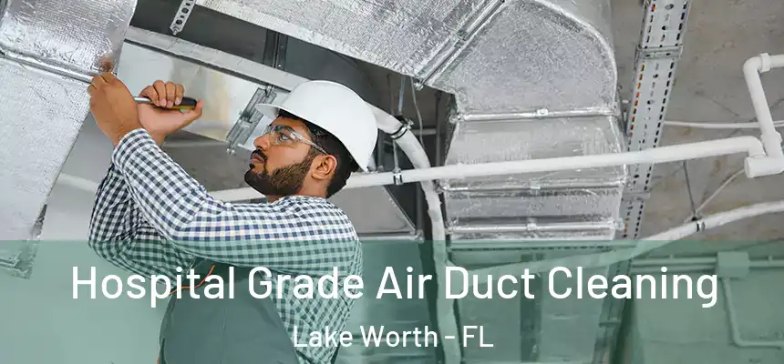  Hospital Grade Air Duct Cleaning Lake Worth - FL