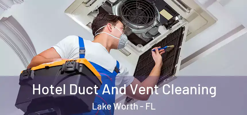 Hotel Duct And Vent Cleaning Lake Worth - FL