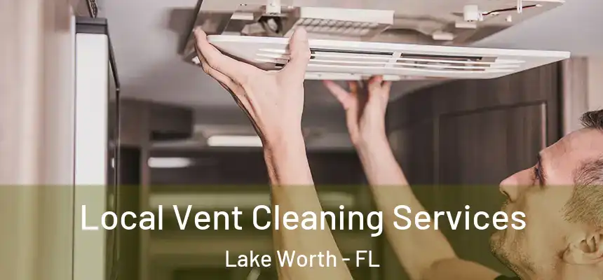 Local Vent Cleaning Services Lake Worth - FL