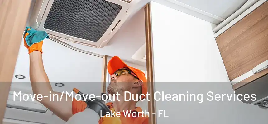 Move-in/Move-out Duct Cleaning Services Lake Worth - FL