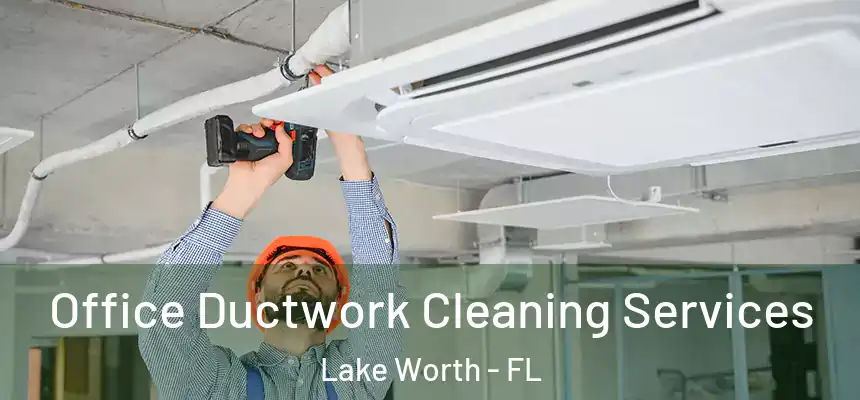 Office Ductwork Cleaning Services Lake Worth - FL