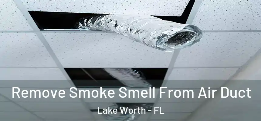  Remove Smoke Smell From Air Duct Lake Worth - FL