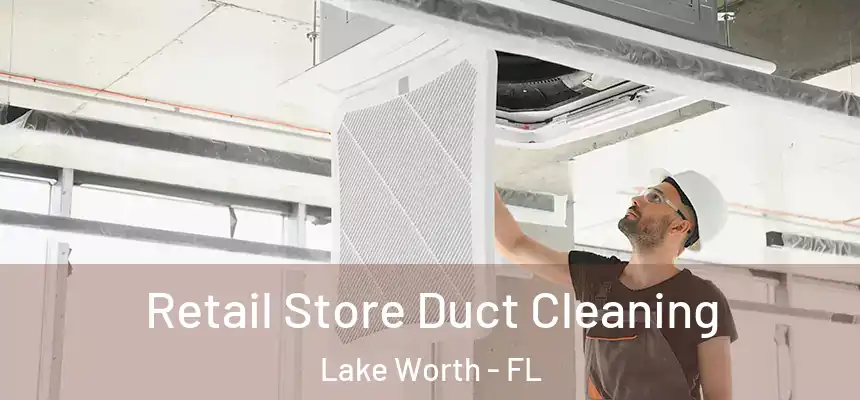  Retail Store Duct Cleaning Lake Worth - FL