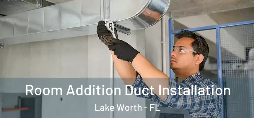 Room Addition Duct Installation Lake Worth - FL