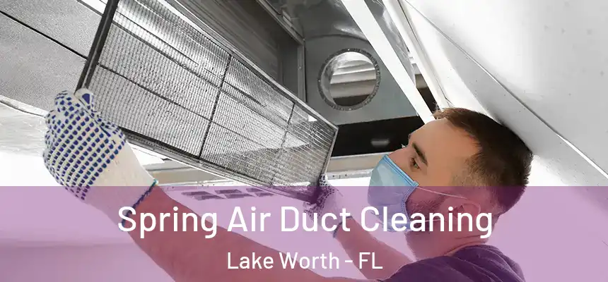  Spring Air Duct Cleaning Lake Worth - FL