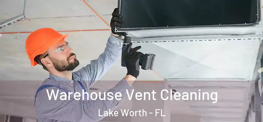 Warehouse Vent Cleaning Lake Worth - FL